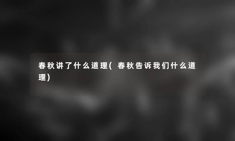 春秋讲了什么道理(春秋告诉我们什么道理)