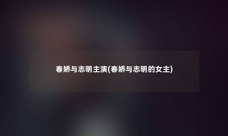 春娇与志明主演(春娇与志明的女主)
