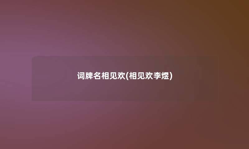 词牌名相见欢(相见欢李煜)