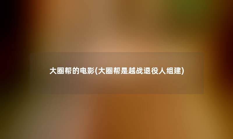 大圈帮的电影(大圈帮是越战退役人组建)