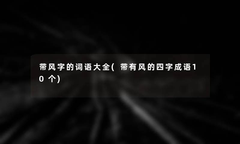 带风字的词语大全(带有风的四字成语10个)
