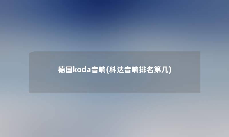 德国koda音响(科达音响推荐第几)