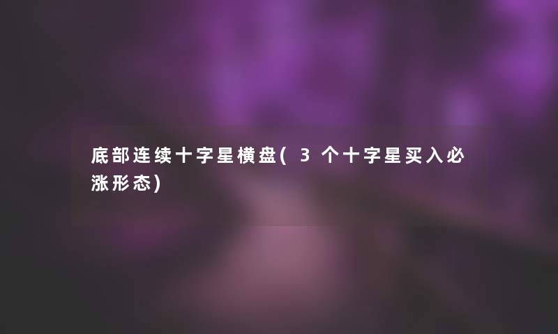 底部连续十字星横盘(3个十字星买入必涨形态)