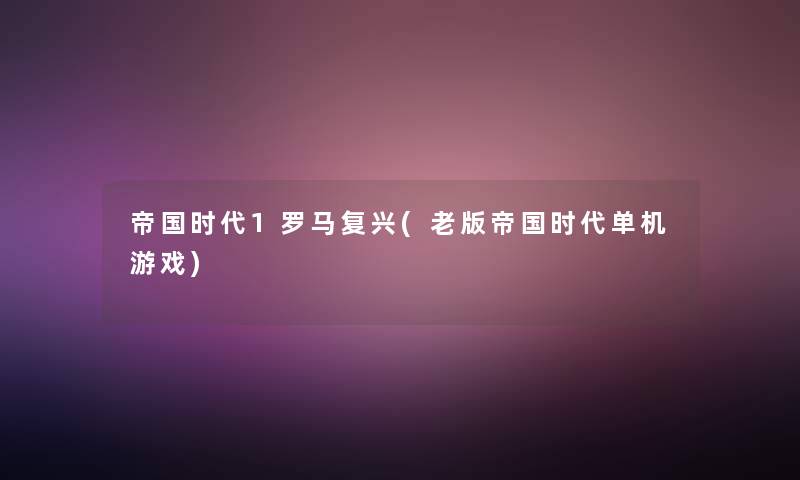 帝国时代1罗马复兴(老版帝国时代单机游戏)