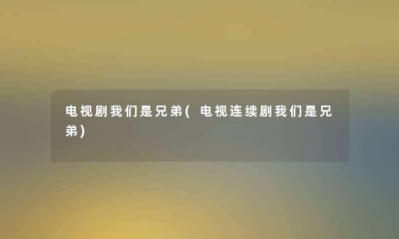 电视剧我们是兄弟(电视连续剧我们是兄弟)