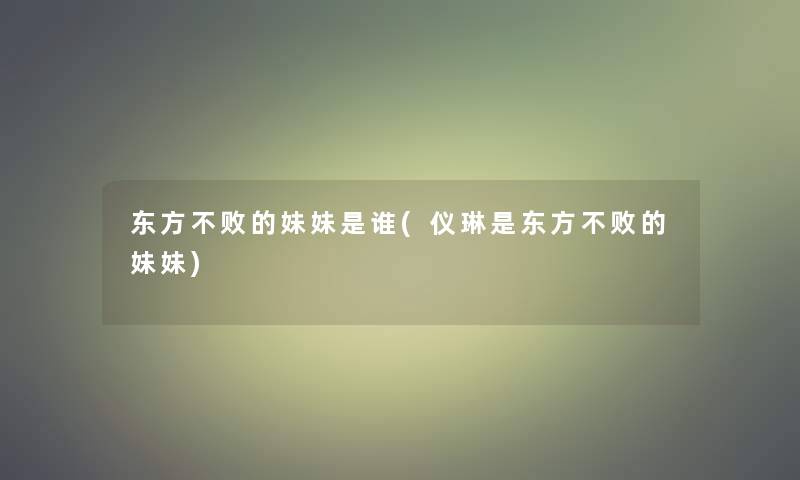 东方不败的妹妹是谁(仪琳是东方不败的妹妹) 东方不败的妹妹是谁(仪琳是东方不败的妹妹)