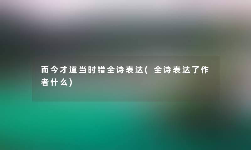 而今才道当时错全诗表达(全诗表达了什么) 而今才道当时错全诗表达(全诗表达了什么)