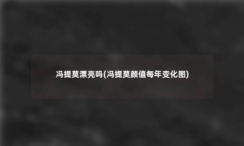 冯提莫漂亮吗(冯提莫颜值每年变化图)