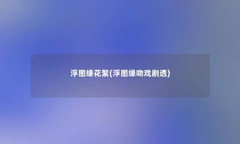 浮图缘花絮(浮图缘吻戏剧透)