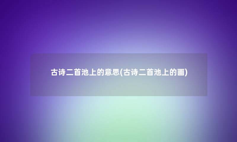 古诗二首池上的意思(古诗二首池上的画)
