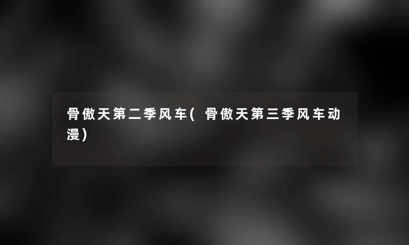 骨傲天第二季风车(骨傲天第三季风车动漫)