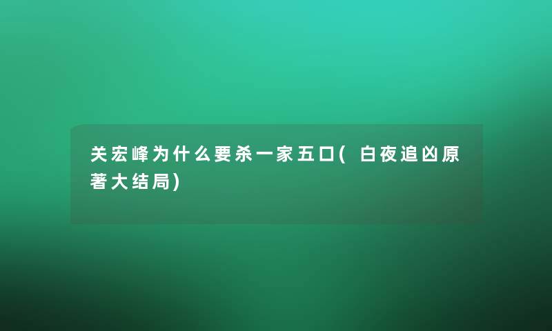 关宏峰为什么要杀一家五口(白夜追凶原著大结局)