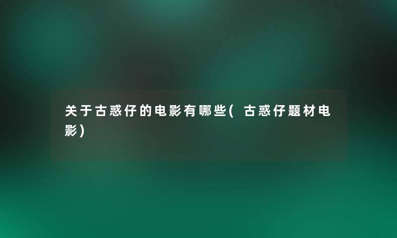 关于古惑仔的电影有哪些(古惑仔题材电影)