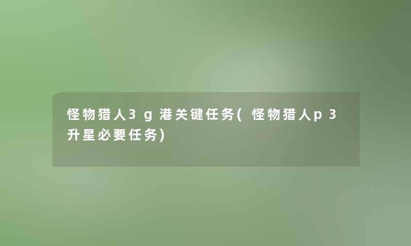 怪物猎人3g港关键任务(怪物猎人p3升星必要任务)