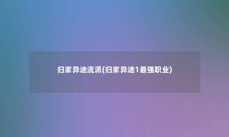 归家异途流派(归家异途1强职业)
