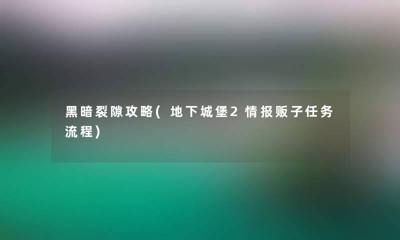 黑暗裂隙攻略(地下城堡2情报贩子任务流程) 黑暗裂隙攻略(地下城堡2情报贩子任务流程)