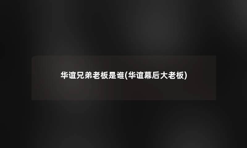 华谊兄弟老板是谁(华谊幕后大老板)