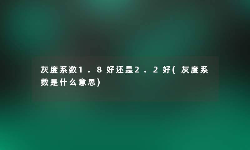 灰度系数1.8好还是2.2好(灰度系数是什么意思)