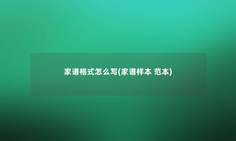 家谱格式怎么写(家谱样本 范本)