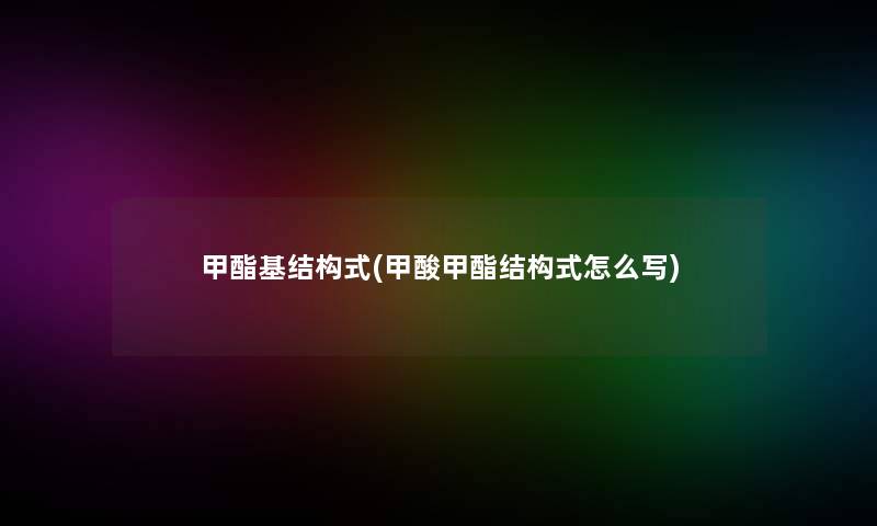 甲酯基结构式(甲酸甲酯结构式怎么写) 甲酯基结构式(甲酸甲酯结构式怎么写)