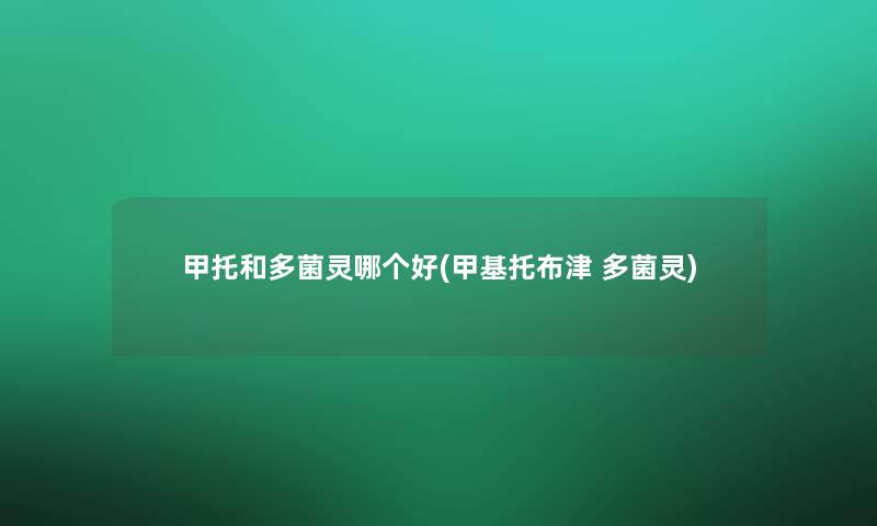 甲托和多菌灵哪个好(甲基托布津 多菌灵) 甲托和多菌灵哪个好(甲基托布津 多菌灵)