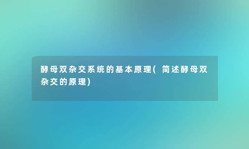 酵母双杂交系统的基本原理(酵母双杂交的原理) 酵母双杂交系统的基本原理(酵母双杂交的原理)