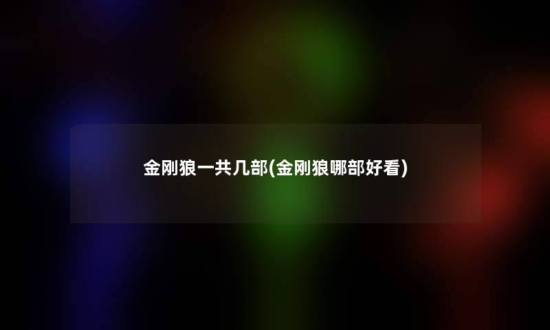 金刚狼一共几部(金刚狼哪部好看)