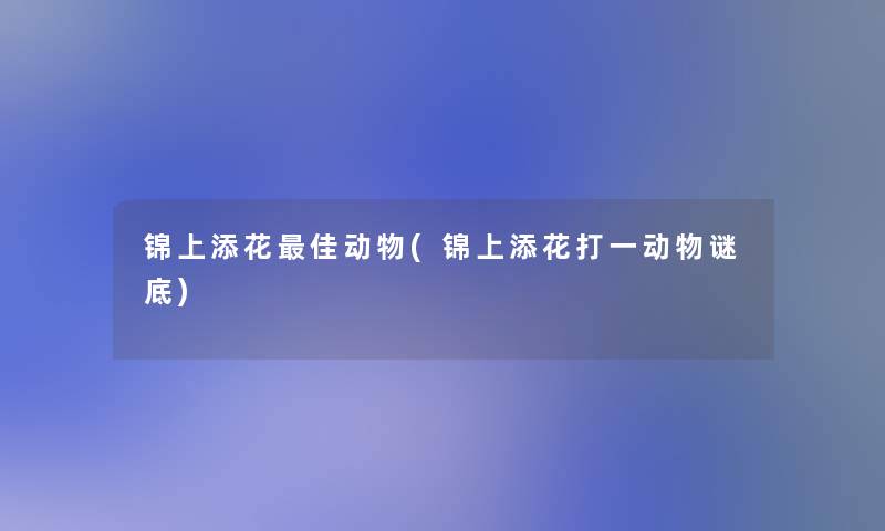 锦上添花理想动物(锦上添花打一动物谜底)