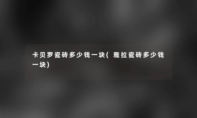 卡贝罗瓷砖多少钱一块(雅拉瓷砖多少钱一块)