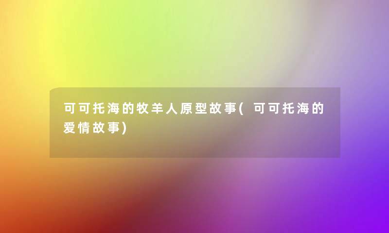 可可托海的牧羊人原型故事(可可托海的爱情故事) 可可托海的牧羊人原型故事(可可托海的爱情故事)