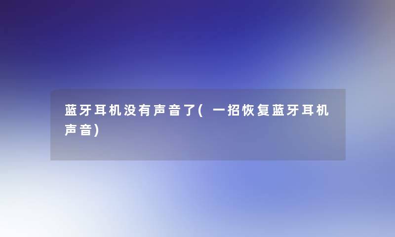 蓝牙耳机没有声音了(一招恢复蓝牙耳机声音)