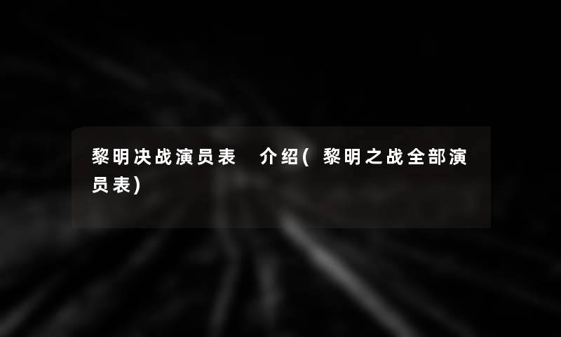 黎明决战演员表 介绍(黎明之战整理的演员表)