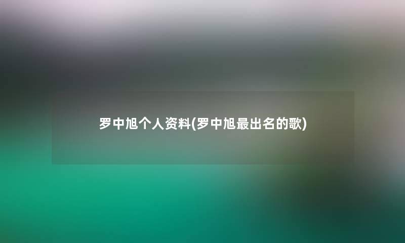 罗中旭个人资料(罗中旭出名的歌)