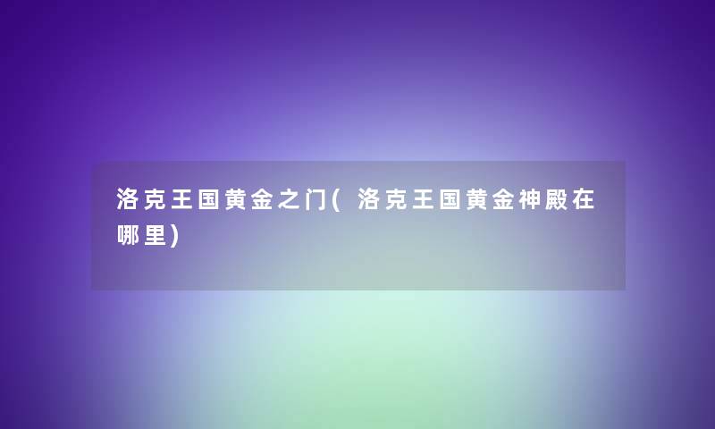洛克王国黄金之门(洛克王国黄金神殿在哪里)