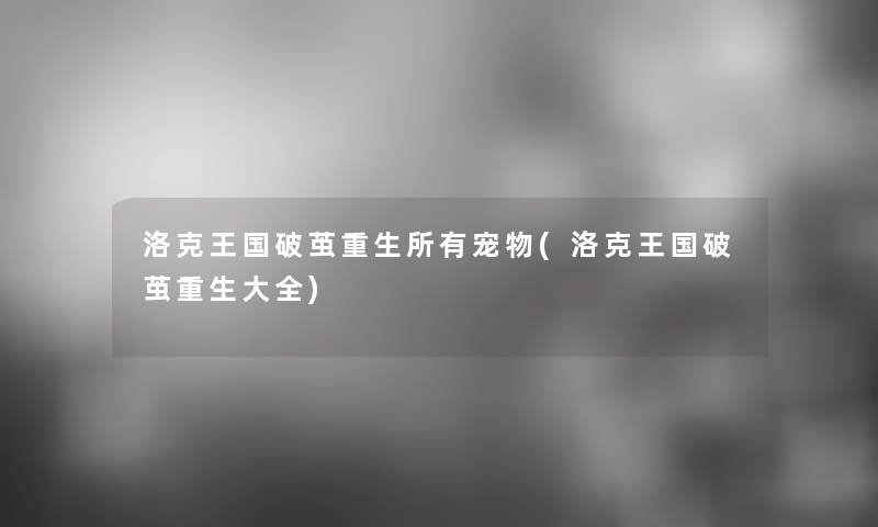 洛克王国破茧重生所有宠物(洛克王国破茧重生大全)