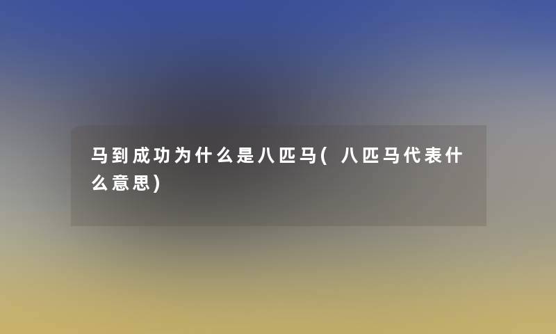 马到成功为什么是八匹马(八匹马代表什么意思)