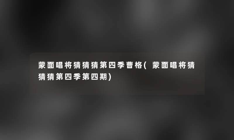 蒙面唱将猜猜猜第四季曹格(蒙面唱将猜猜猜第四季第四期)