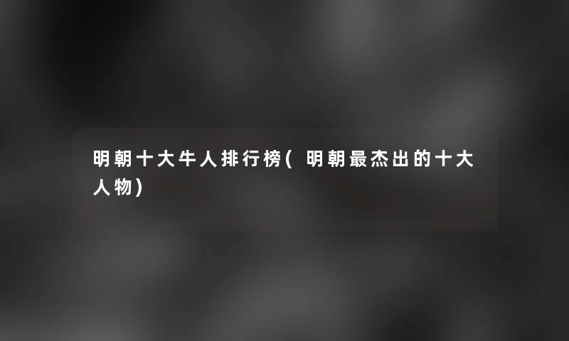 明朝一些牛人整理榜(明朝杰出的一些人物)