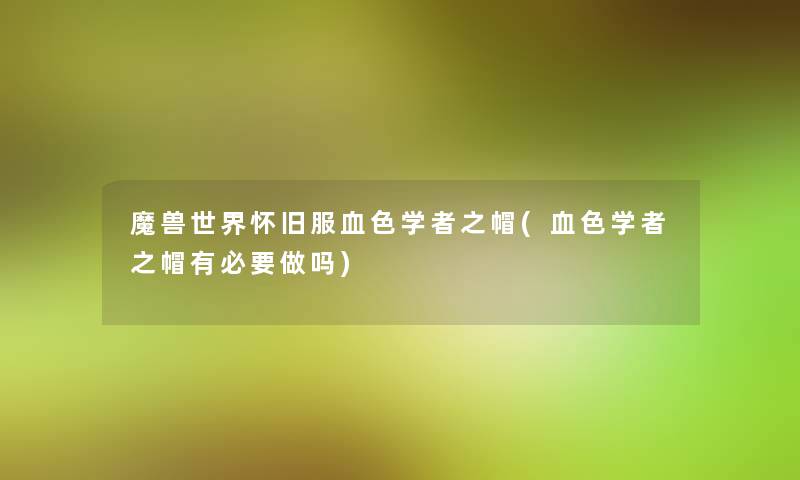 魔兽世界怀旧服血色学者之帽(血色学者之帽有必要做吗)