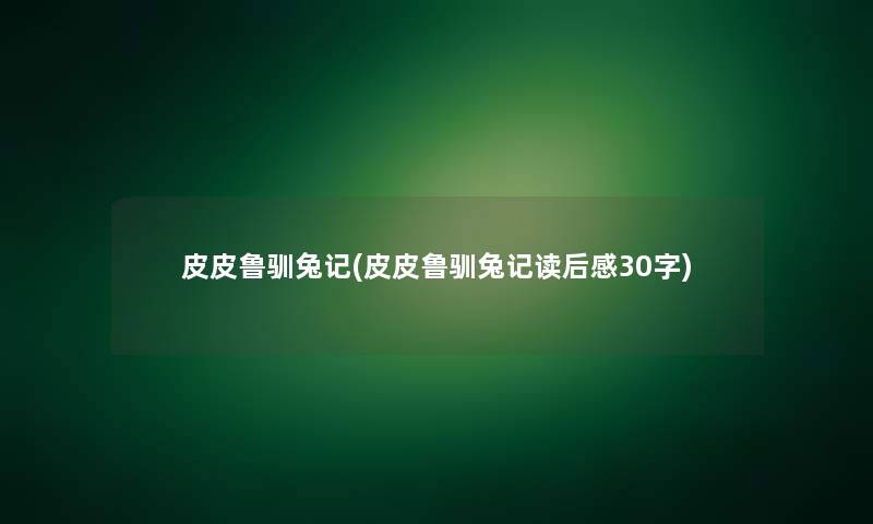 皮皮鲁驯兔记(皮皮鲁驯兔记读后感30字)