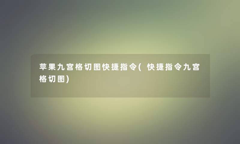 苹果九宫格切图快捷指令(快捷指令九宫格切图)