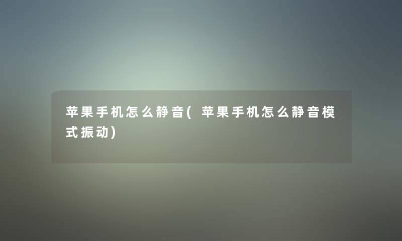 苹果手机怎么静音(苹果手机怎么静音模式振动) 苹果手机怎么静音(苹果手机怎么静音模式振动)