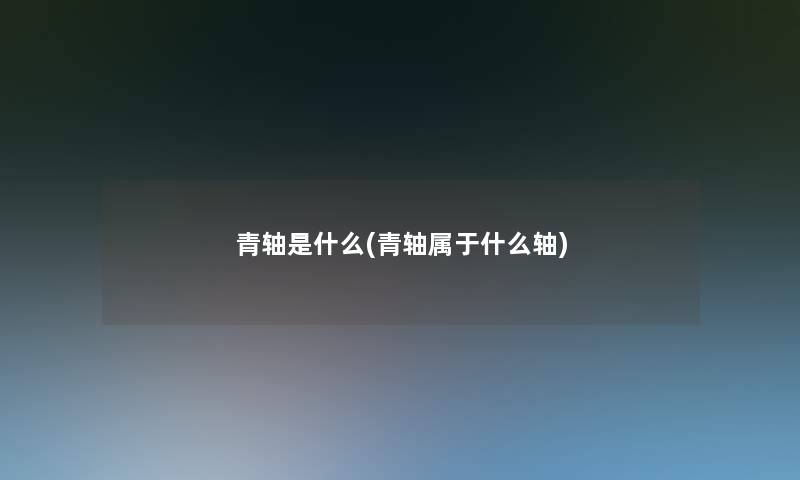 青轴是什么(青轴属于什么轴)