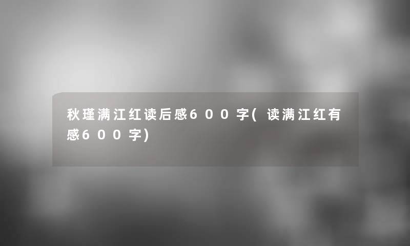 秋瑾满江红读后感600字(读满江红有感600字) 秋瑾满江红读后感600字(读满江红有感600字)