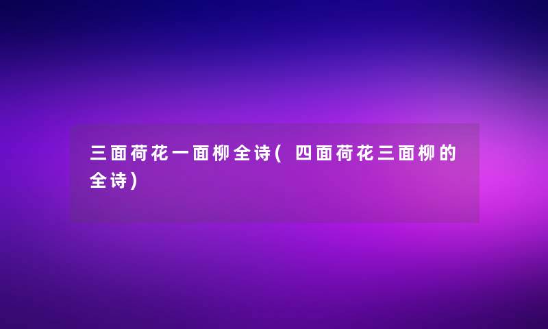 三面荷花一面柳全诗(四面荷花三面柳的全诗) 三面荷花一面柳全诗(四面荷花三面柳的全诗)