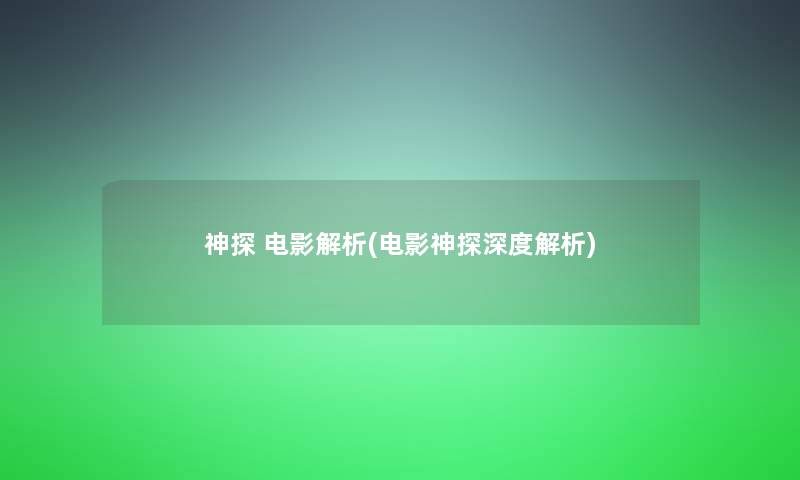 神探 电影解析(电影神探深度解析)