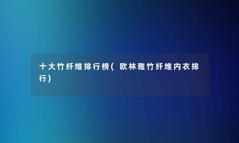 一些竹纤维整理榜(欧林雅竹纤维内衣整理) 一些竹纤维整理榜(欧林雅竹纤维内衣整理)