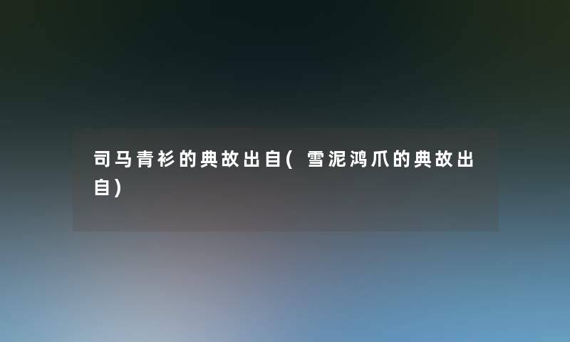司马青衫的典故出自(雪泥鸿爪的典故出自)