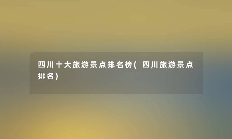 四川一些旅游景点推荐榜(四川旅游景点推荐)