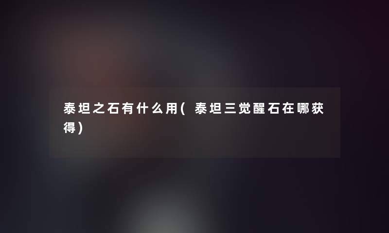 泰坦之石有什么用(泰坦三觉醒石在哪获得)